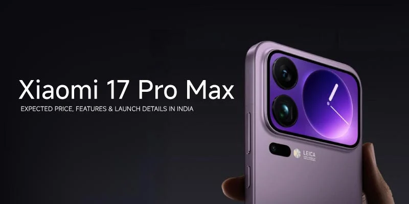 Xiaomi 17 Pro Max: Expected Price, Features and Launch Details in India 2026 Complete Buying Guide